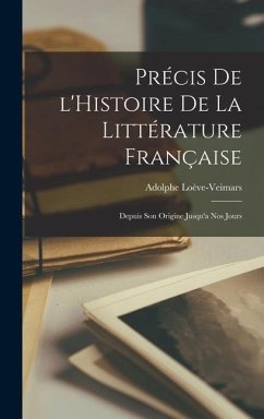 Précis de l'Histoire de la Littérature Française: Depuis Son Origine Jusqu'a Nos Jours - Loève-Veimars, Adolphe