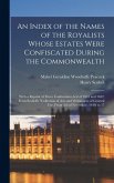 An Index of the Names of the Royalists Whose Estates Were Confiscated During the Commonwealth An Index of the Names of the Royalists Whose Estates Were Confiscated During the Commonwealth