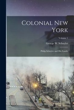Colonial New York: Philip Schuyler and His Family; Volume 1