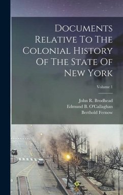 Documents Relative To The Colonial History Of The State Of New York; Volume 1 - Brodhead, John R.; Fernow, Berthold