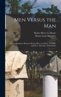 Men Versus the Man: A Correspondence Between Robert Rives La Monte, Socialist, and H. L. Mencken, Individualist - Mencken, Henry Louis; La Monte, Robert Rives