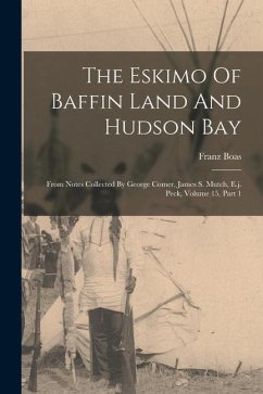 The Eskimo Of Baffin Land And Hudson Bay: From Notes Collected By George Comer, James S. Mutch, E.j. Peck, Volume 15, Part 1 - Boas, Franz