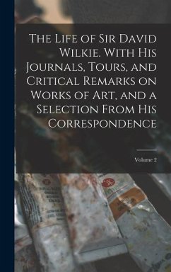 The Life of Sir David Wilkie. With his Journals, Tours, and Critical Remarks on Works of art, and a Selection From his Correspondence; Volume 2 - Anonymous