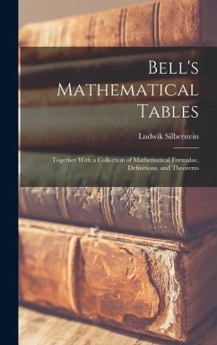 Bell's Mathematical Tables; Together With a Collection of Mathematical Formulae, Definitions, and Theorems - Silberstein, Ludwik