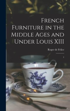 French Furniture in the Middle Ages and Under Louis XIII - Felice, Roger De
