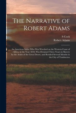 The Narrative of Robert Adams: An American Sailor who was Wrecked on the Western Coast of Africa, in the Year 1810, was Detained Three Years in Slave - Adams, Robert; Cock, S.