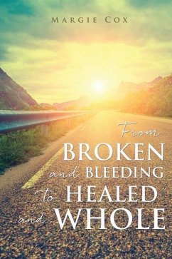 From BROKEN and BLEEDING to HEALED and WHOLE - Cox, Margie