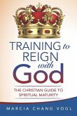 Training to Reign with God: The Christian Guide to Spiritual Maturity