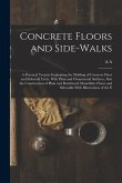 Concrete Floors and Side-walks; a Practical Treatise Explaining the Molding of Concrete Floor and Sidewalk Units, With Plain and Ornamental Surfaces,