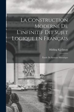 La construction moderne de l'infinitif dit sujet logique en français; étude de syntaxe historique - Kjellman, Hilding