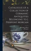 Catalogue of a Collection of Germanic Antiquities Belonging to J. Pierpont Morgan