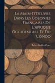 La Main-D'Oeuvre Dans Les Colonies Françaises De L'Afrique Occidentale Et Du Congo
