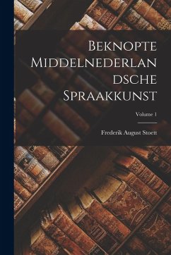 Beknopte Middelnederlandsche Spraakkunst; Volume 1 - Stoett, Frederik August Beknopte Middelnederlandsche Spraakkunst; Volume 1 - Stoett, Frederik August