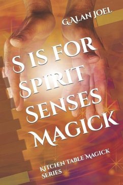 S is for Spirit Senses Magick: Kitchen Table Magick Series - Joel, G. Alan