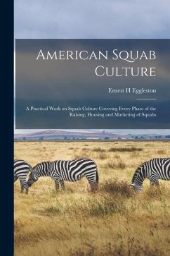 American Squab Culture; a Practical Work on Squab Culture Covering Every Phase of the Raising, Housing and Marketing of Squabs - H, Eggleston Ernest