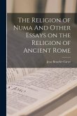 The Religion of Numa And Other Essays on the Religion of Ancient Rome