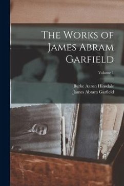 The Works of James Abram Garfield; Volume 1 - Hinsdale, Burke Aaron; Garfield, James Abram