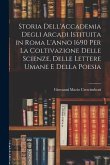 Storia Dell'Accademia Degli Arcadi Istituita in Roma L'Anno 1690 Per La Coltivazione Delle Scienze, Delle Lettere Umane E Della Poesia