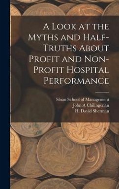 A Look at the Myths and Half-truths About Profit and Non-profit Hospital Performance - Sherman, H David; Chilingerian, John A