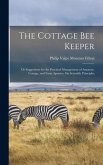 The Cottage Bee Keeper: Or Suggestions for the Practical Management of Amateur, Cottage, and Farm Apiaries, On Scientific Principles