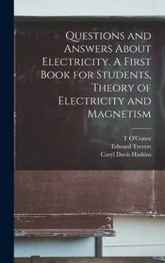 Questions and Answers About Electricity. A First Book for Students, Theory of Electricity and Magnetism - Haskins, Caryl Davis; Watson, Arthur Eugene; Trevert, Edward