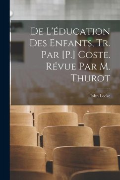 De L'éducation Des Enfants, Tr. Par [P.] Coste. Révue Par M. Thurot - Locke, John