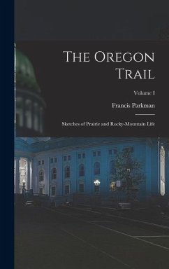 Cover The Oregon Trail: Sketches of Prairie and Rocky-Mountain Life; Volume I