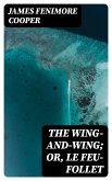 The Wing-and-Wing; Or, Le Feu-Follet (eBook, ePUB)