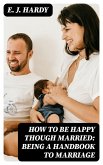 How to be Happy Though Married: Being a Handbook to Marriage (eBook, ePUB)