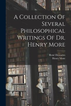 A Collection Of Several Philosophical Writings Of Dr. Henry More - More, Henry; Descartes, René