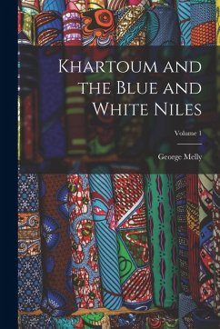 Khartoum and the Blue and White Niles; Volume 1 - Melly, George