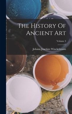 The History Of Ancient Art; Volume 3 - Winckelmann, Johann Joachim