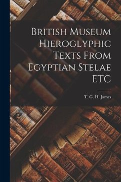 British Museum Hieroglyphic Texts From Egyptian Stelae ETC - G. H. James, T.