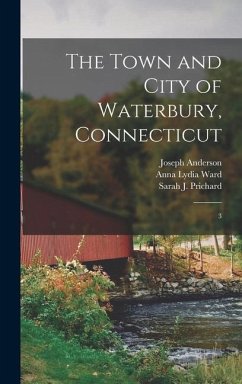 The Town and City of Waterbury, Connecticut - Anderson, Joseph; Prichard, Sarah J; Ward, Anna Lydia