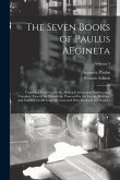 The Seven Books of Paulus AEgineta: Translated From the Greek: With a Commentary Embracing a Complete View of the Knowledge Possessed by the Greeks, R