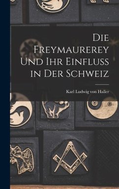 Die Freymaurerey und ihr Einfluss in der Schweiz - Ludwig Von Haller, Karl