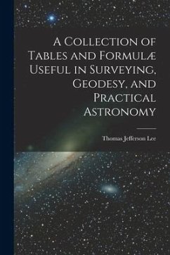 A Collection of Tables and Formulæ Useful in Surveying, Geodesy, and Practical Astronomy - Lee, Thomas Jefferson