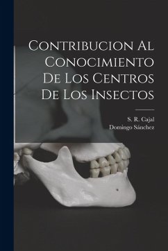 Contribucion al Conocimiento de Los Centros de Los Insectos - Cajal, S. R.; Sánchez, Domingo Contribucion al Conocimiento de Los Centros de Los Insectos - Cajal, S. R.; Sánchez, Domingo