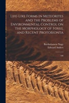 Life-like Forms in Meteorites and the Problems of Environmental Control on the Morphology of Fossil and Recent Protobionta - Nagy, Bartholomew; Anders, Edward