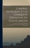 L'amiral Nevelskoy Et La Conquête Définitive Du Fleuve Amour