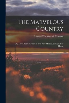The Marvelous Country: Or, Three Years in Arizona and New Mexico, the Apaches' Home - Cozzens, Samuel Woodworth