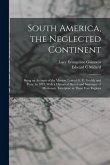 South America, the Neglected Continent: Being an Account of the Mission Tour of G. C. Grubb, and Party, in 1893, With a Historical Sketch and Summary