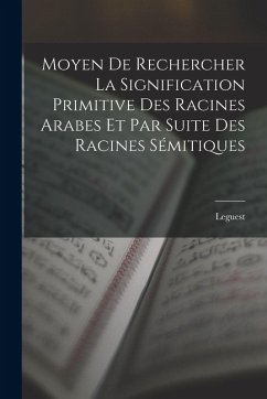 Cover Moyen De Rechercher La Signification Primitive Des Racines Arabes Et Par Suite Des Racines Sémitiques
