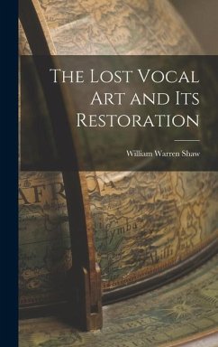 The Lost Vocal Art and Its Restoration - Shaw, William Warren