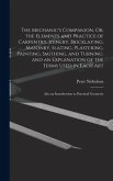 The Mechanic's Companion, Or, the Elements and Practice of Carpentry, Joinery, Bricklaying, Masonry, Slating, Plastering, Painting, Smithing, and Turn