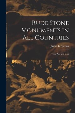 Rude Stone Monuments in All Countries: Their Age and Uses - Fergusson, James