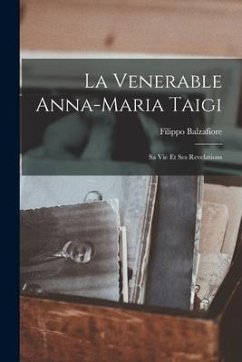 La Venerable Anna-maria Taigi: Sa Vie Et Ses Revelations - Filippo, Balzafiore