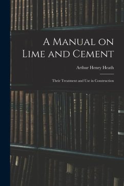 A Manual on Lime and Cement: Their Treatment and Use in Construction - Heath, Arthur Henry