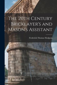 The 20th Century Bricklayer's and Mason's Assistant - Hodgson, Frederick Thomas