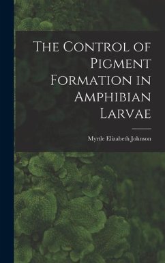 The Control of Pigment Formation in Amphibian Larvae - Johnson, Myrtle Elizabeth